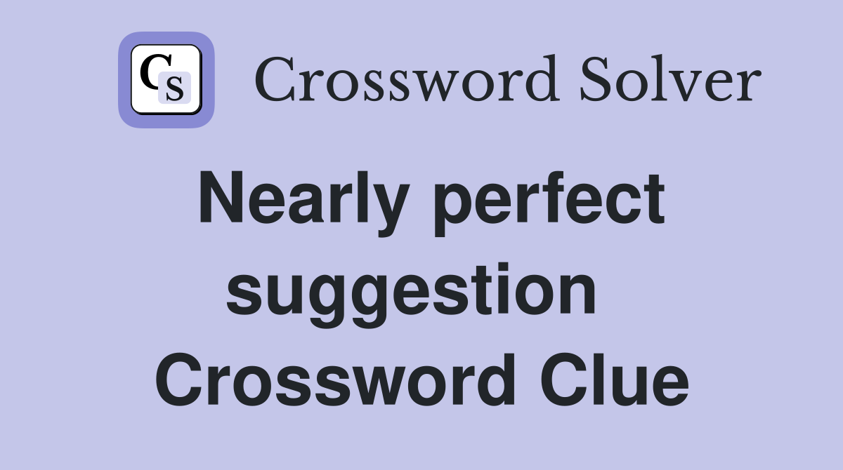 Nearly perfect suggestion  Crossword Clue