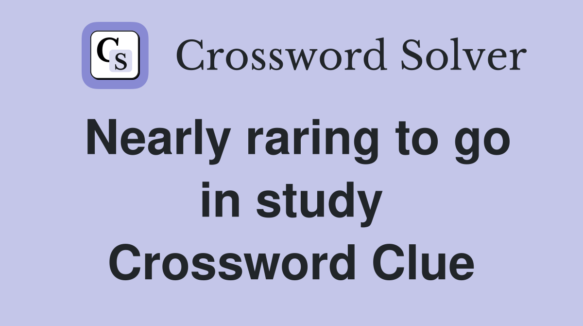 Nearly raring to go in study Crossword Clue