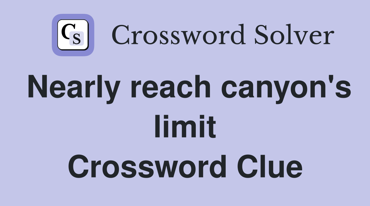 Nearly reach canyon's limit Crossword Clue