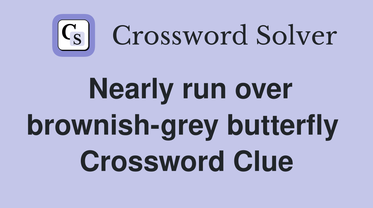 Nearly run over brownish-grey butterfly  Crossword Clue