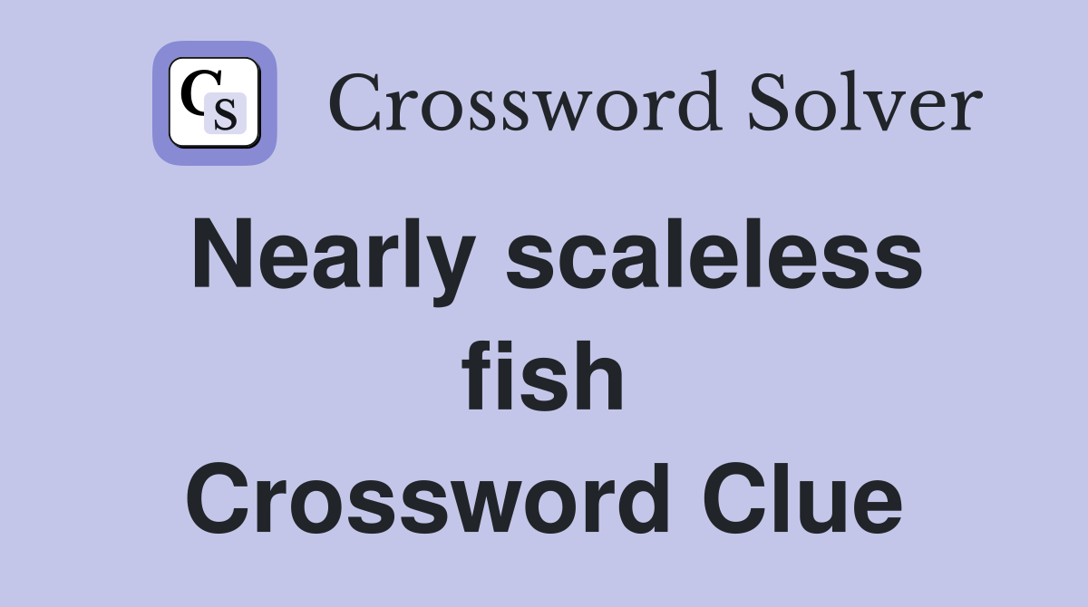 Nearly scaleless fish Crossword Clue