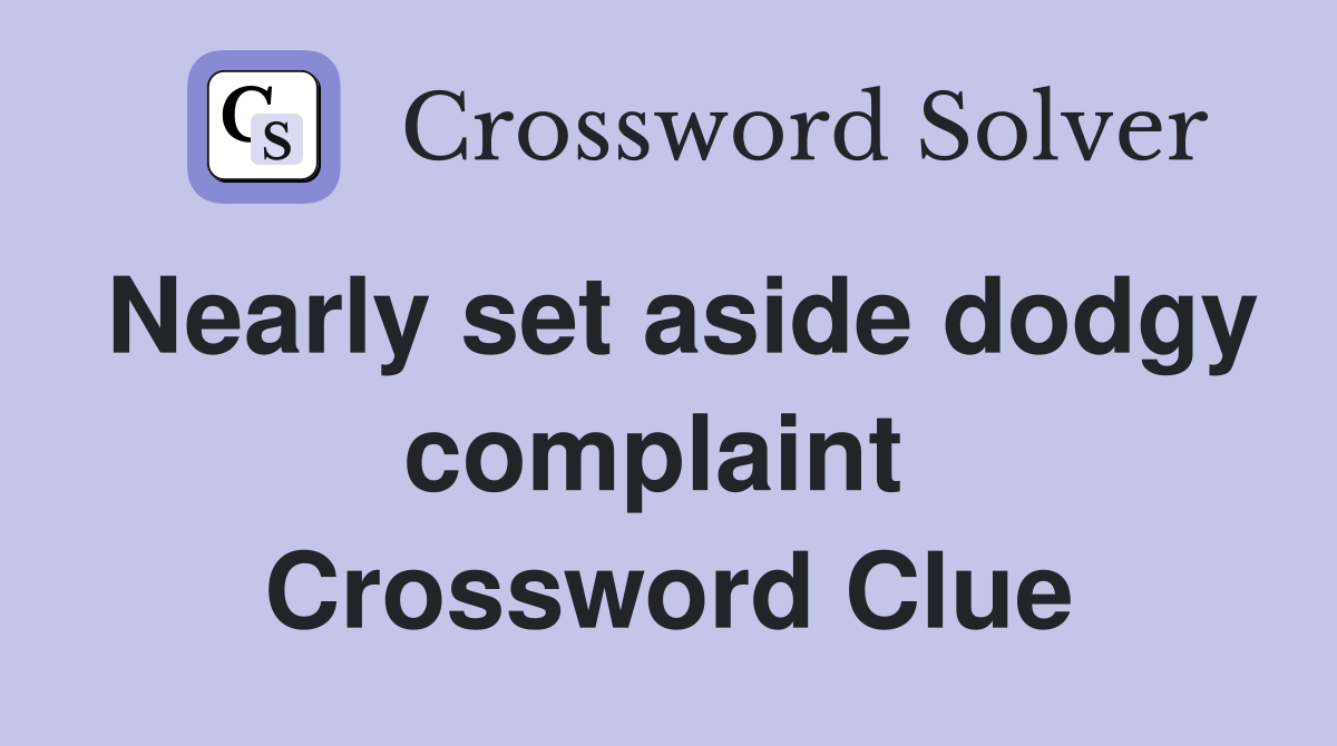 Nearly set aside dodgy complaint  Crossword Clue