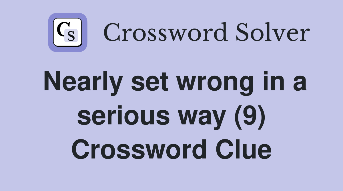 Nearly set wrong in a serious way (9) Crossword Clue