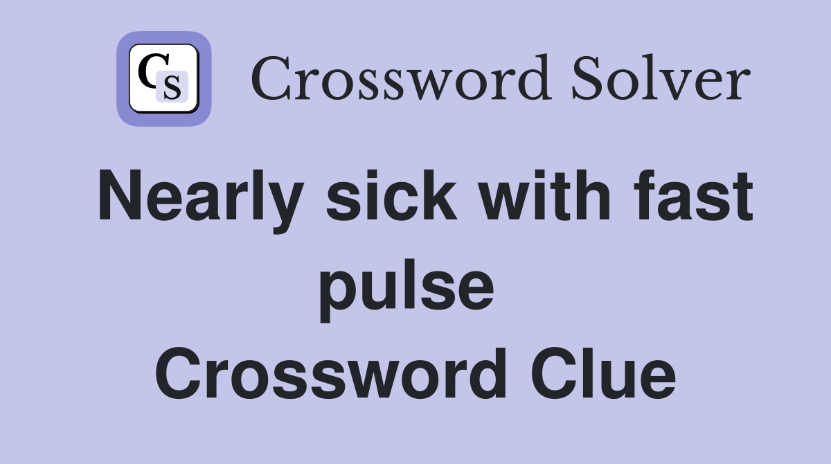 Nearly sick with fast pulse  Crossword Clue