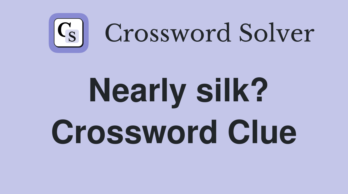 Nearly silk? Crossword Clue