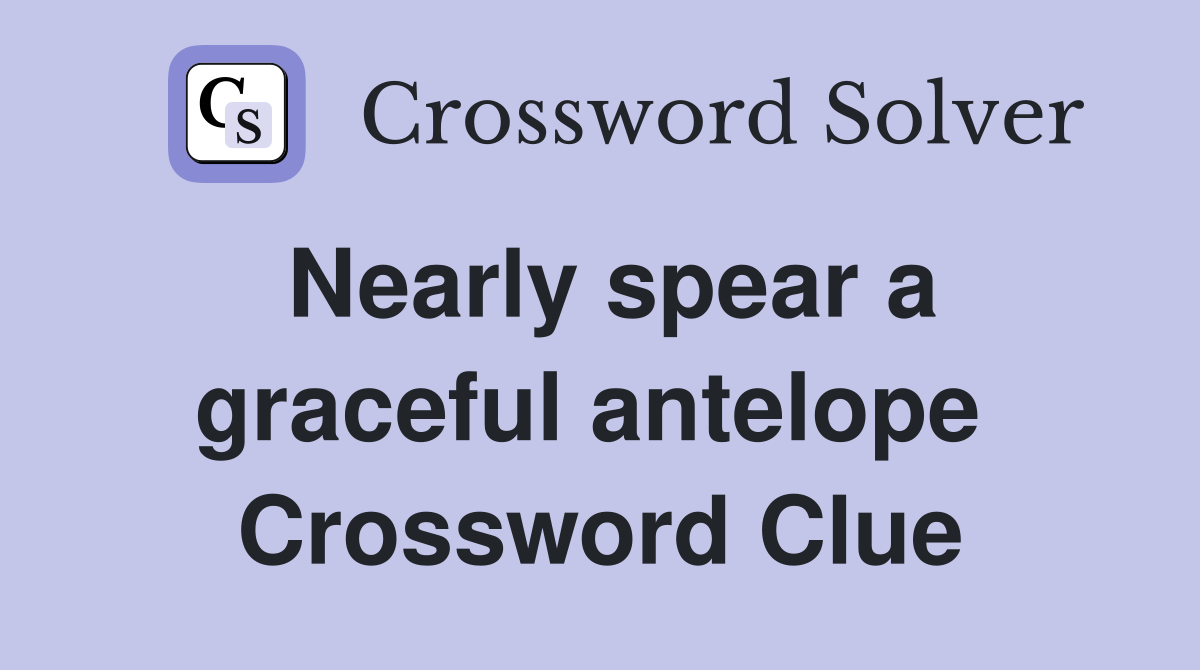 Nearly spear a graceful antelope  Crossword Clue