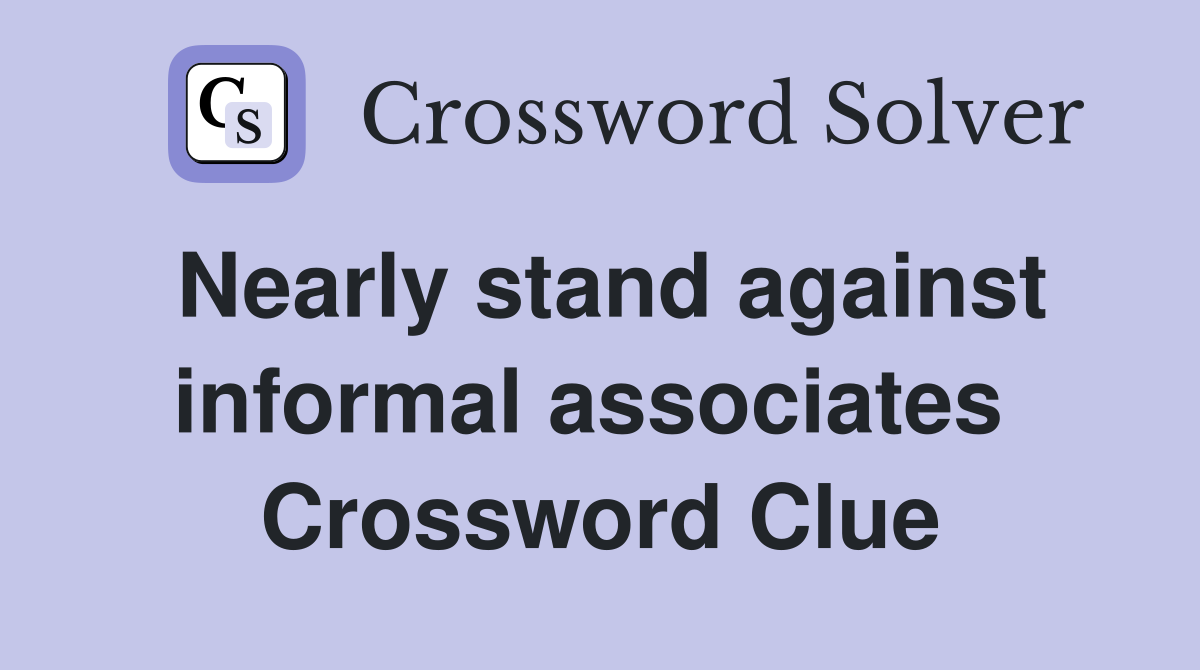 Nearly stand against informal associates  Crossword Clue