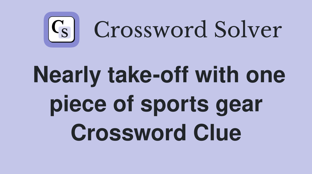 Nearly take-off with one piece of sports gear Crossword Clue