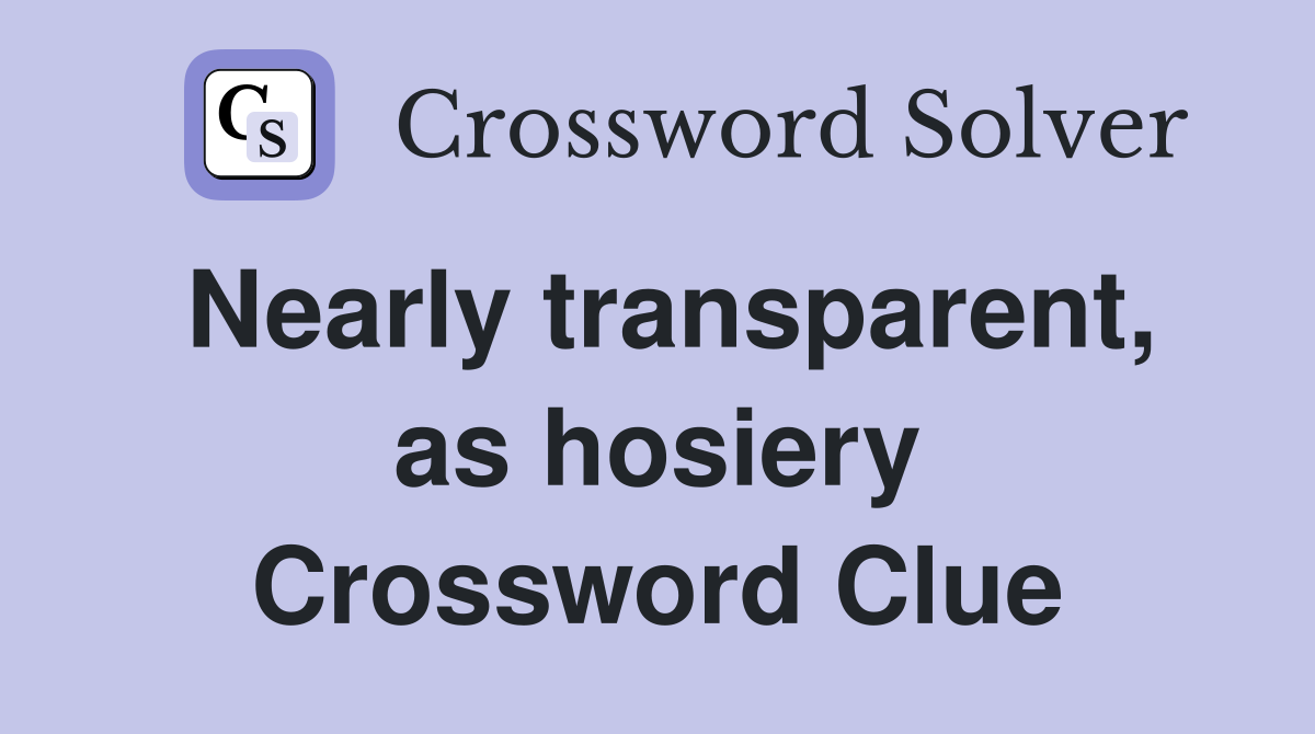 Nearly transparent, as hosiery Crossword Clue