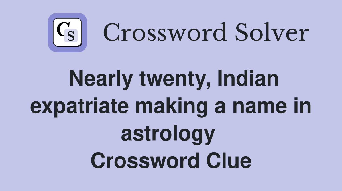 Nearly twenty, Indian expatriate making a name in astrology  Crossword Clue