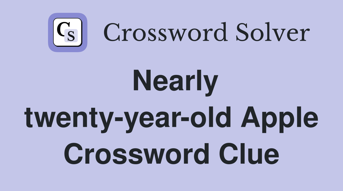 Nearly twenty-year-old Apple Crossword Clue