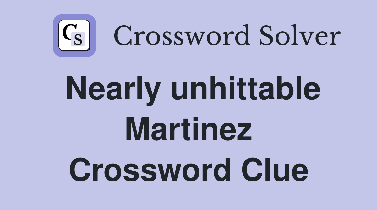 Nearly unhittable Martinez Crossword Clue