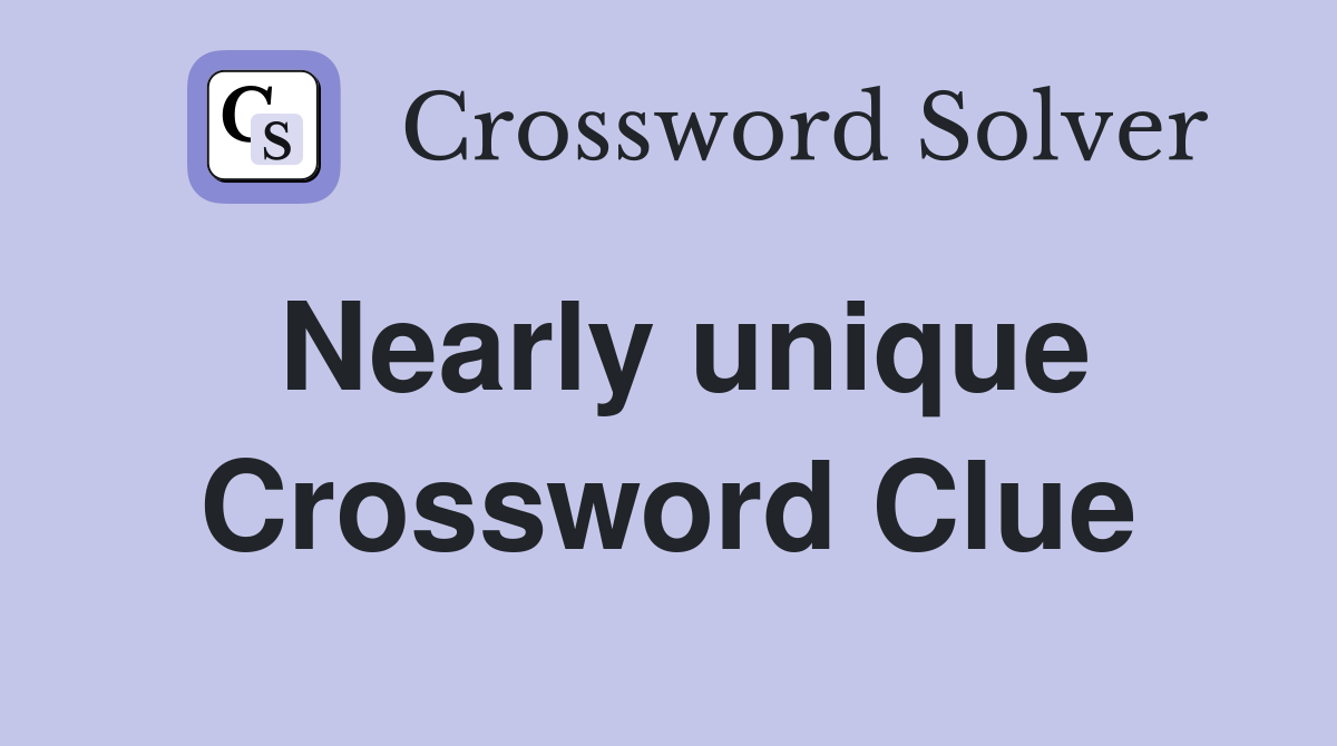 Nearly unique Crossword Clue