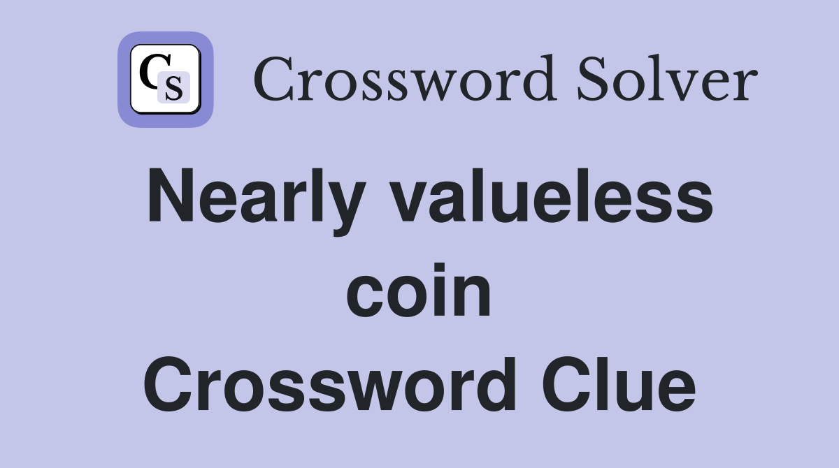 Nearly valueless coin Crossword Clue