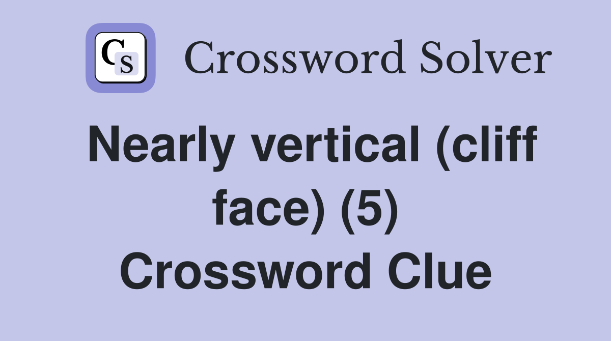 Nearly vertical (cliff face) (5) Crossword Clue