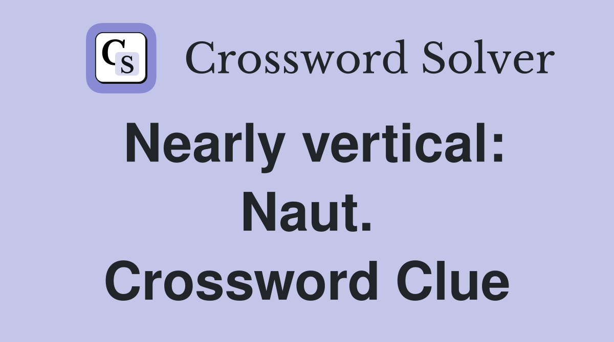 Nearly vertical: Naut. Crossword Clue