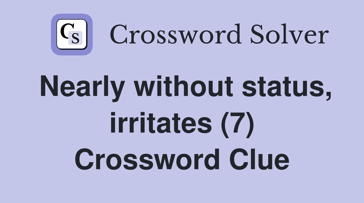 Nearly without status, irritates (7) Crossword Clue
