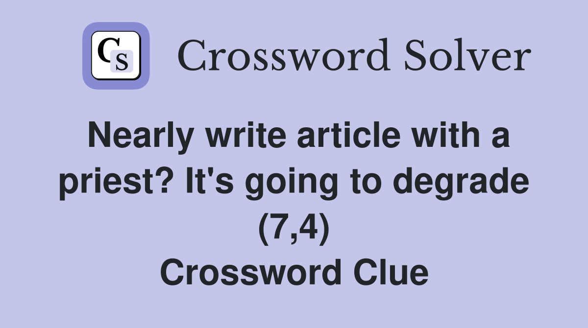 Nearly write article with a priest? It's going to degrade (7,4) Crossword Clue