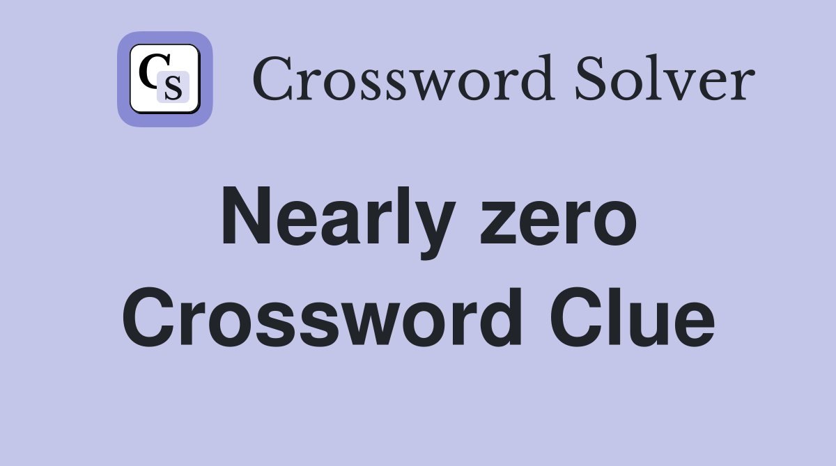 Nearly zero Crossword Clue