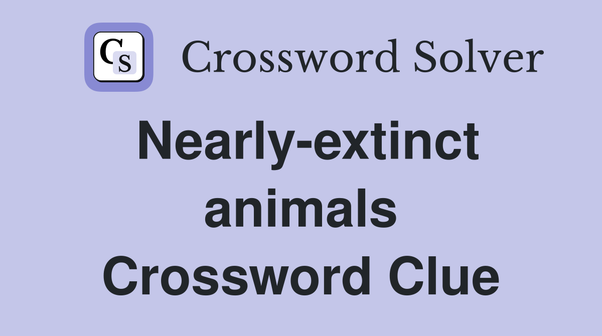 Nearly-extinct animals Crossword Clue