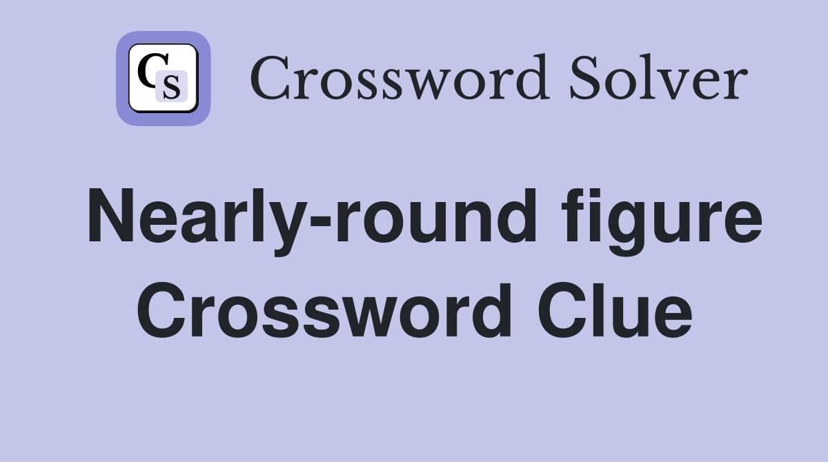 Nearly-round figure Crossword Clue