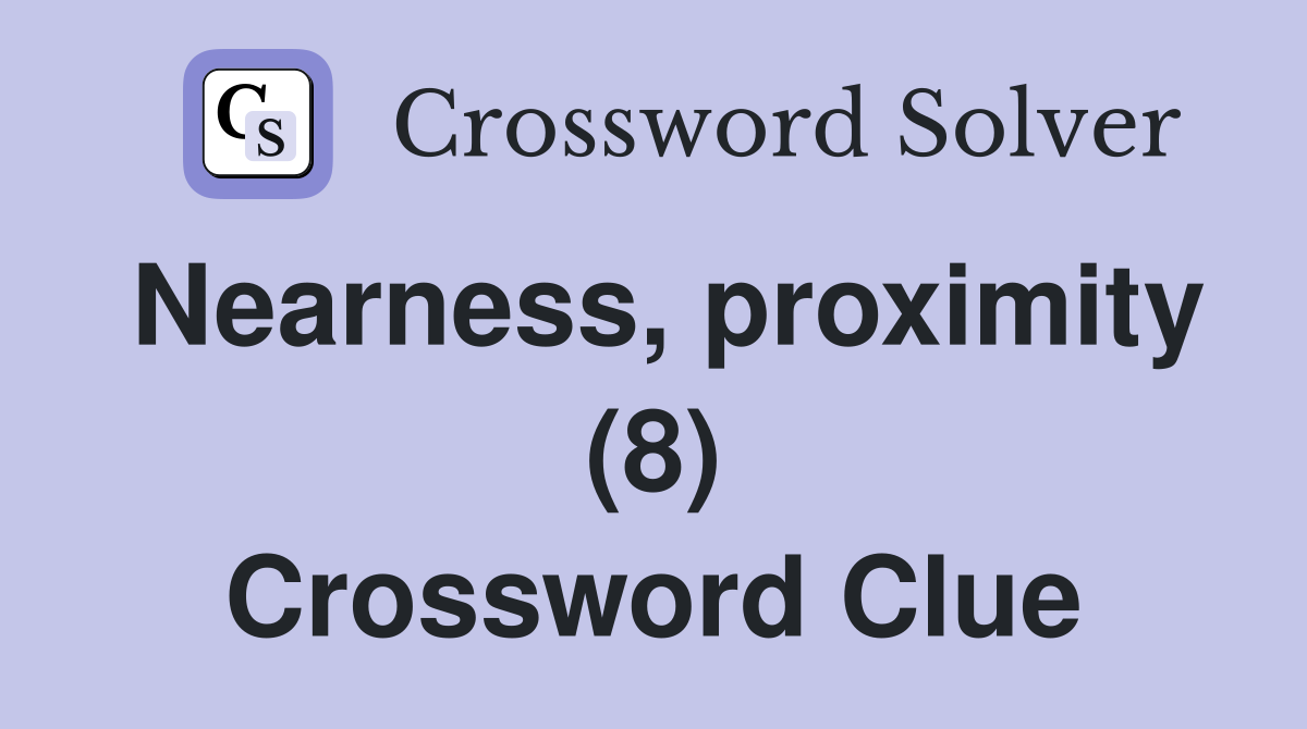 Nearness, proximity (8) Crossword Clue