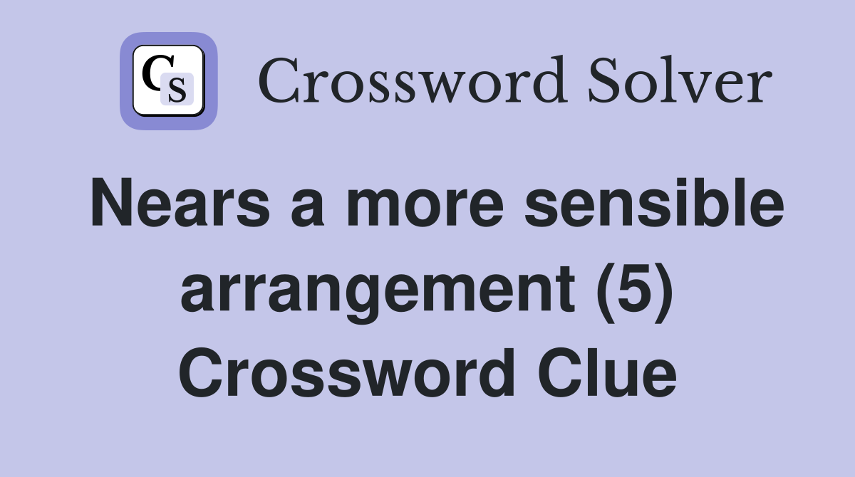Nears a more sensible arrangement (5) Crossword Clue