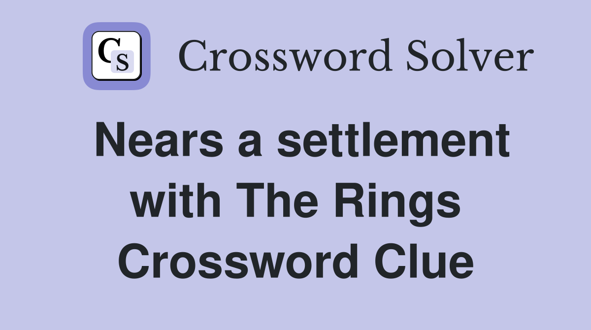 Nears a settlement with The Rings Crossword Clue