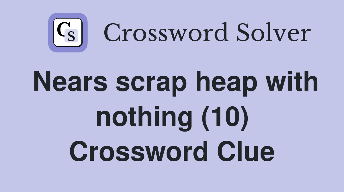 Nears scrap heap with nothing (10) Crossword Clue