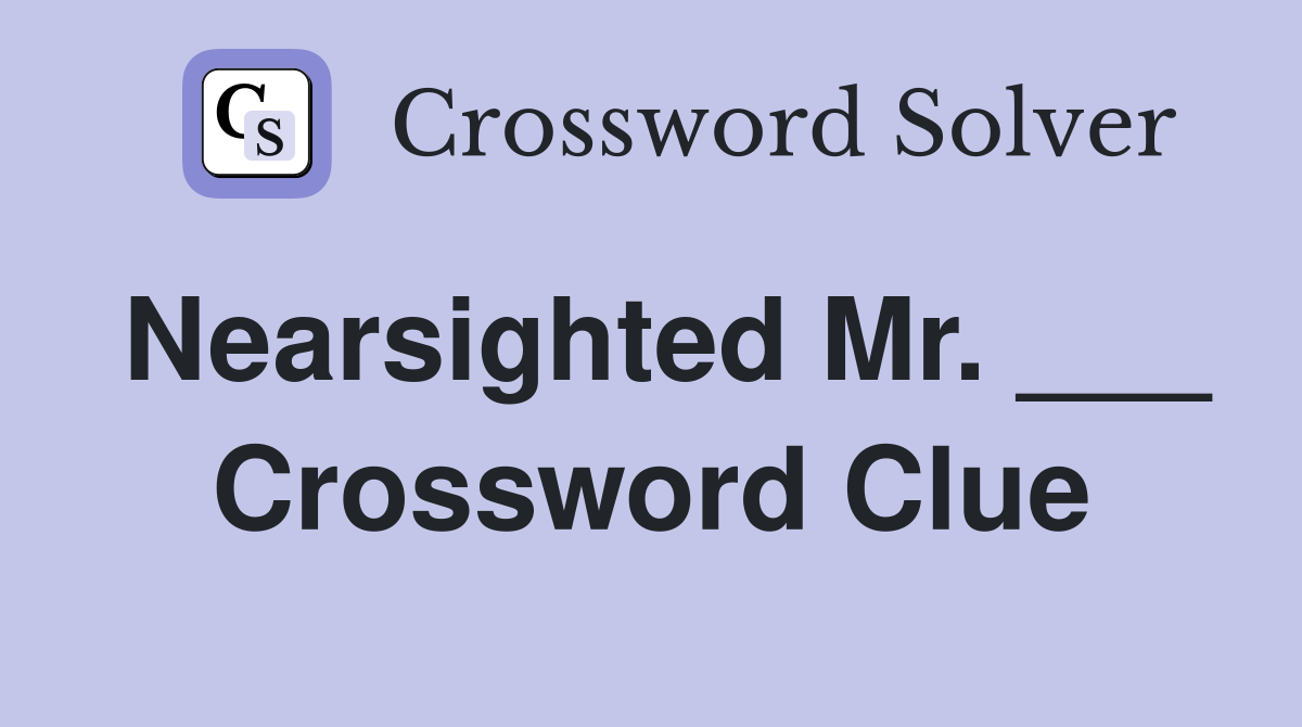 Nearsighted Mr. ___ Crossword Clue