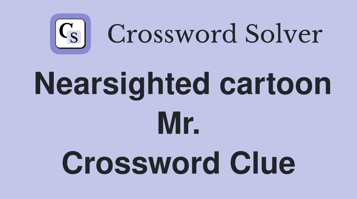 Nearsighted cartoon Mr. Crossword Clue