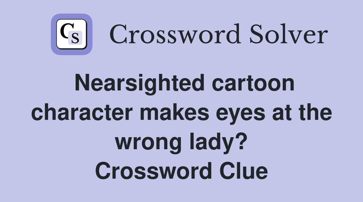 Nearsighted cartoon character makes eyes at the wrong lady? Crossword Clue
