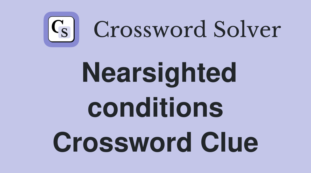 Nearsighted conditions Crossword Clue