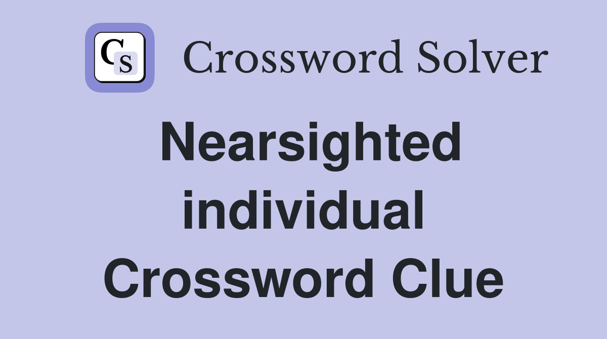 Nearsighted individual Crossword Clue