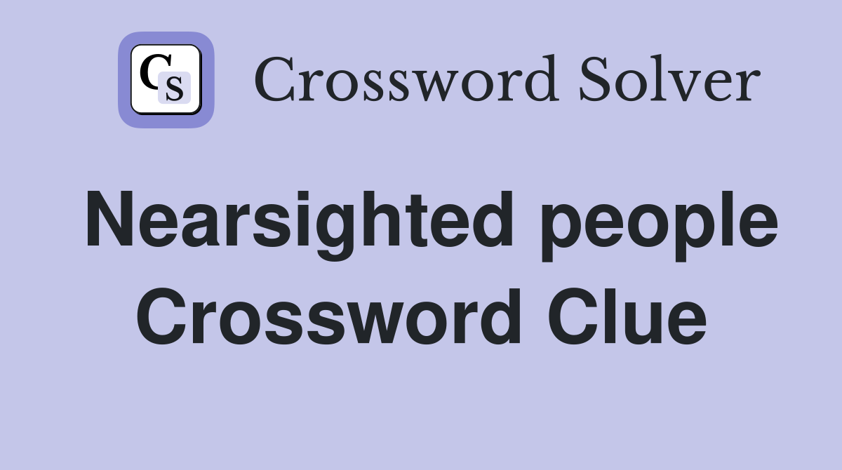 Nearsighted people Crossword Clue