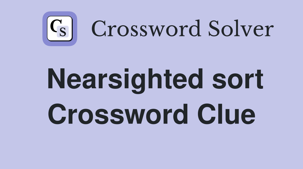 Nearsighted sort Crossword Clue