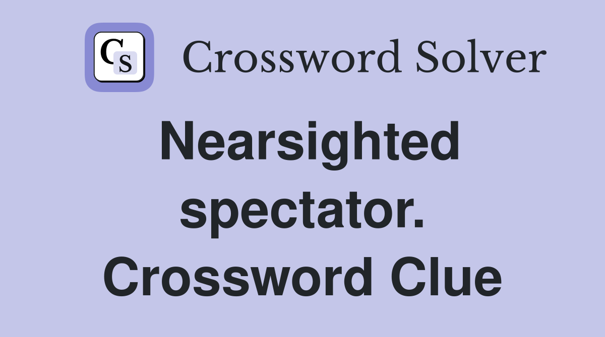 Nearsighted spectator. Crossword Clue