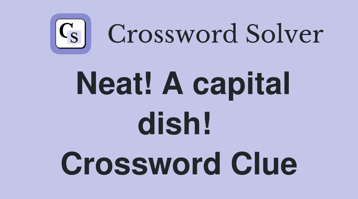 Neat! A capital dish!  Crossword Clue