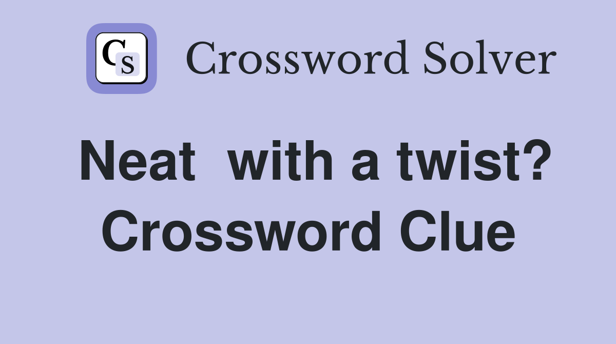 Neat  with a twist? Crossword Clue
