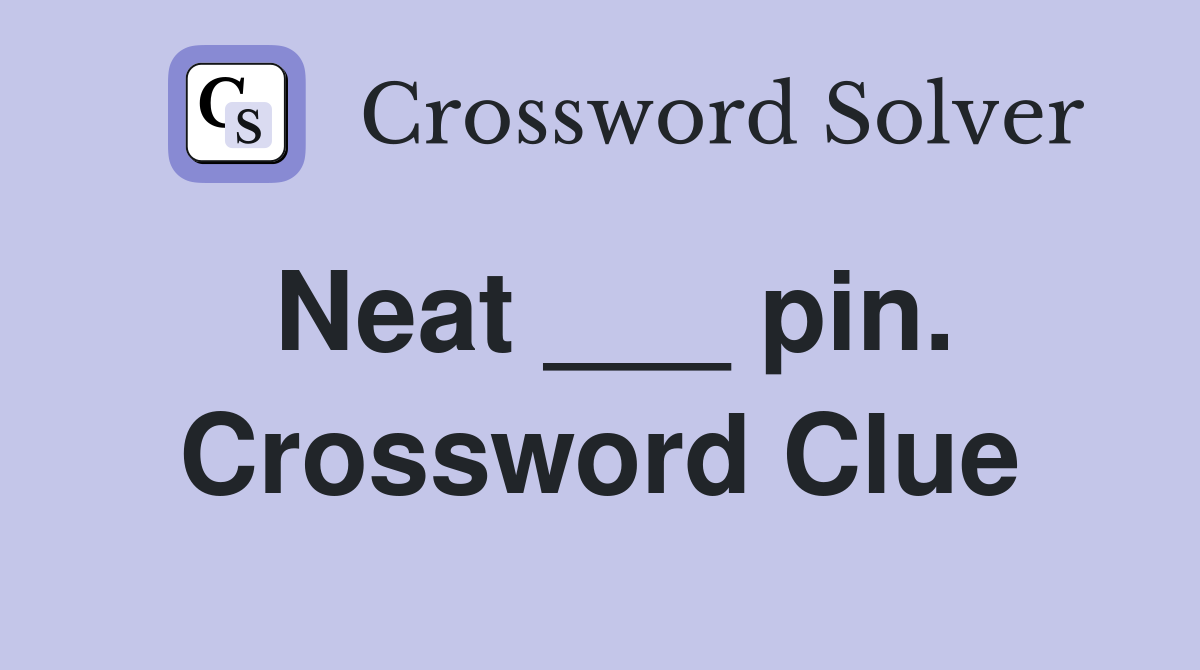 Neat ___ pin. Crossword Clue