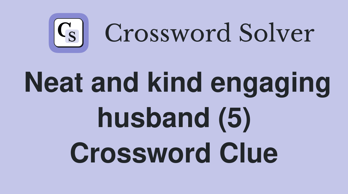 Neat and kind engaging husband (5) Crossword Clue