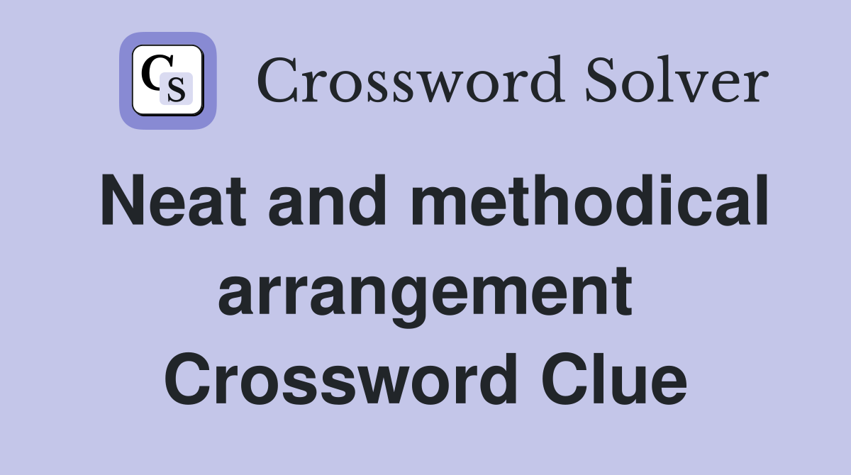 Neat and methodical arrangement Crossword Clue