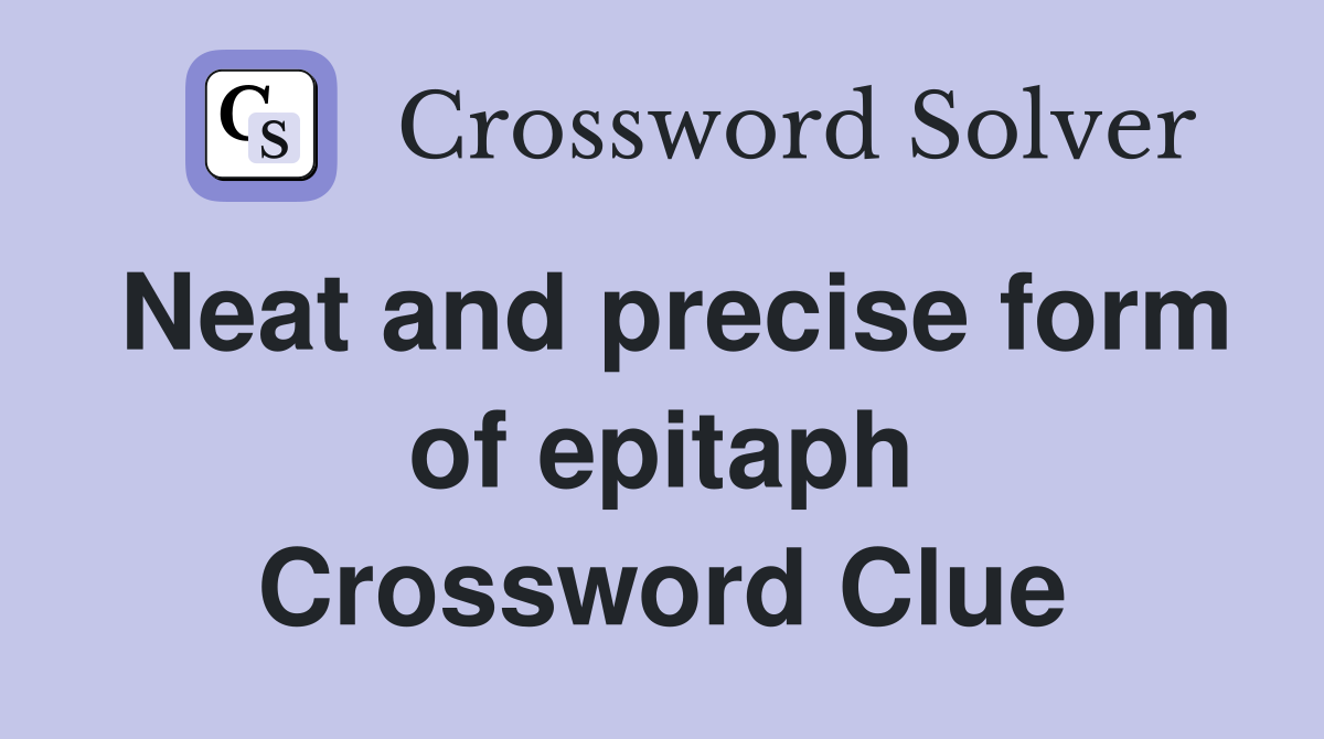 Neat and precise form of epitaph Crossword Clue