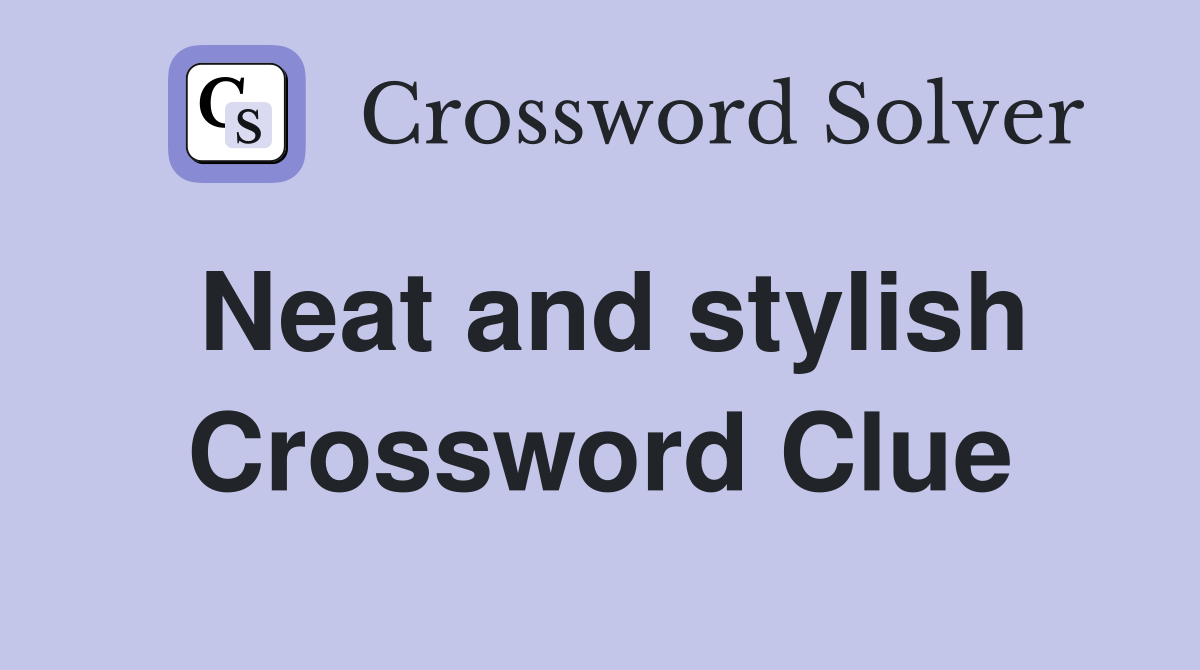 Neat and stylish Crossword Clue