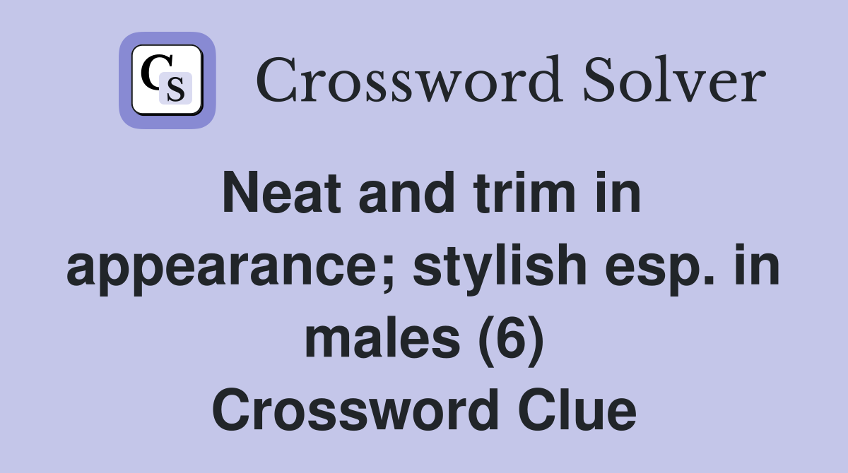Neat and trim in appearance; stylish esp. in males (6) Crossword Clue