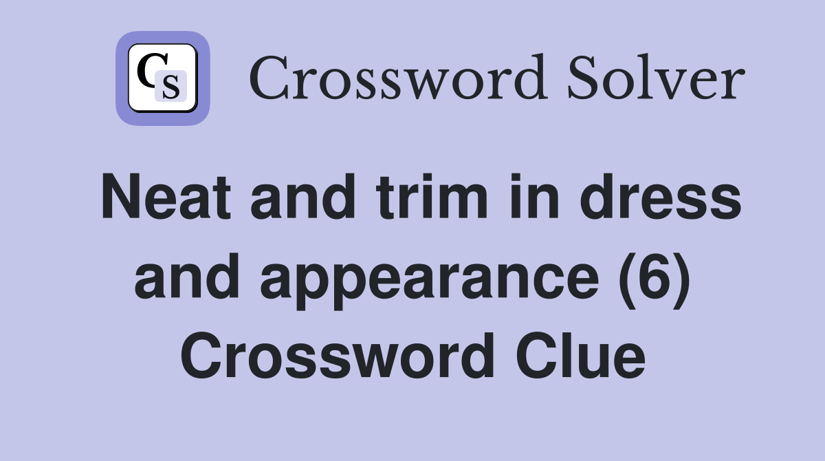 Neat and trim in dress and appearance (6) Crossword Clue