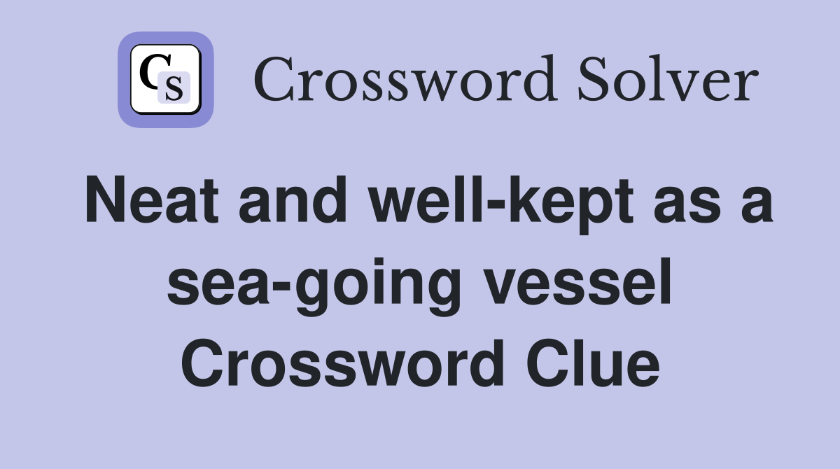Neat and well-kept as a sea-going vessel Crossword Clue