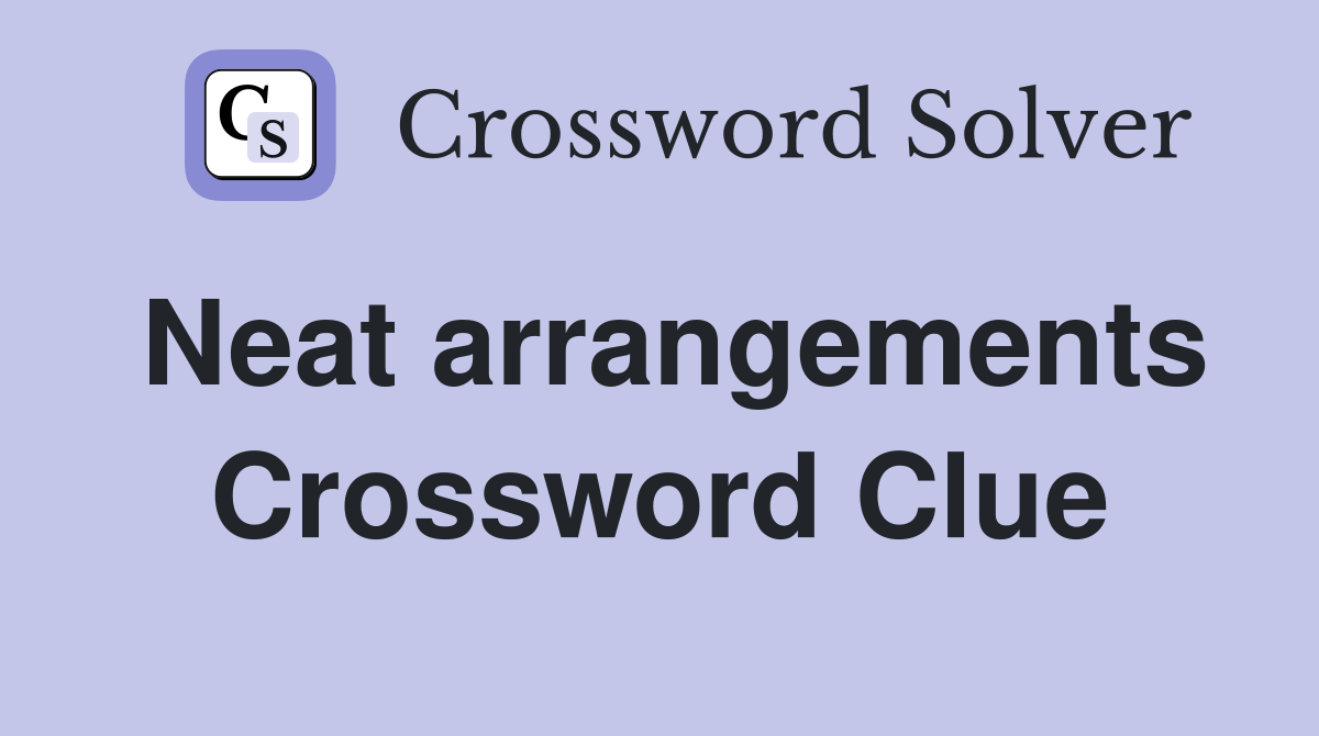 Neat arrangements Crossword Clue