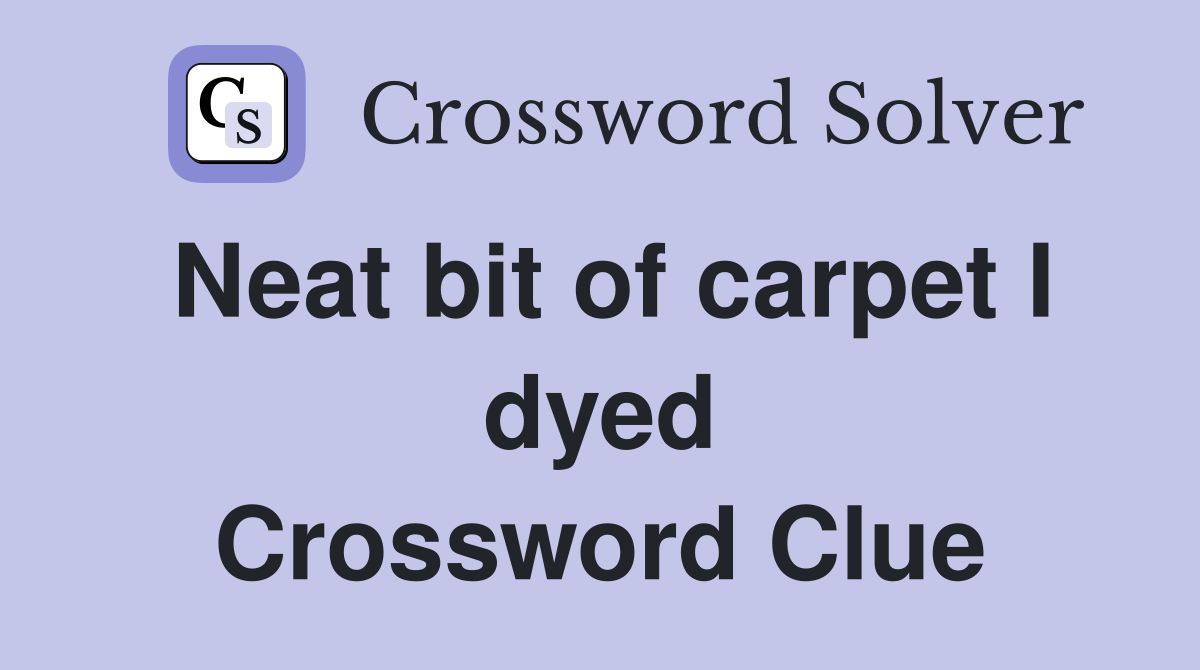 Neat bit of carpet I dyed Crossword Clue
