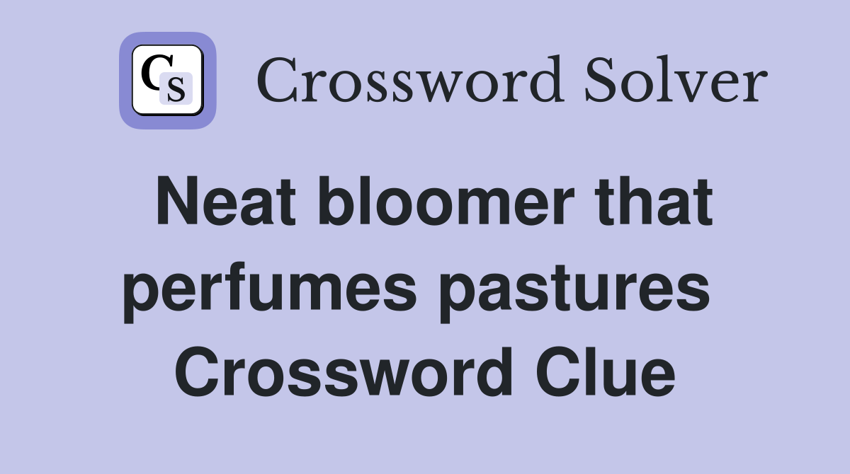 Neat bloomer that perfumes pastures  Crossword Clue